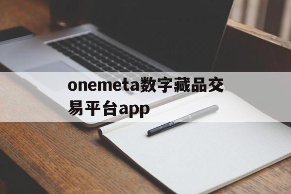 包含onemeta数字藏品交易平台app的词条