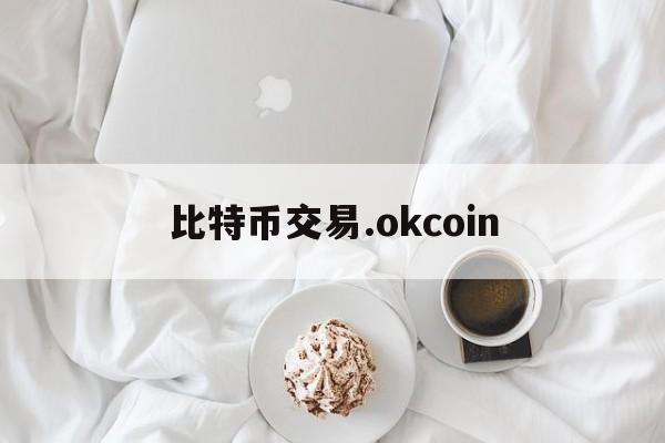 比特币交易.okcoin【比特币交易所下载官网app】